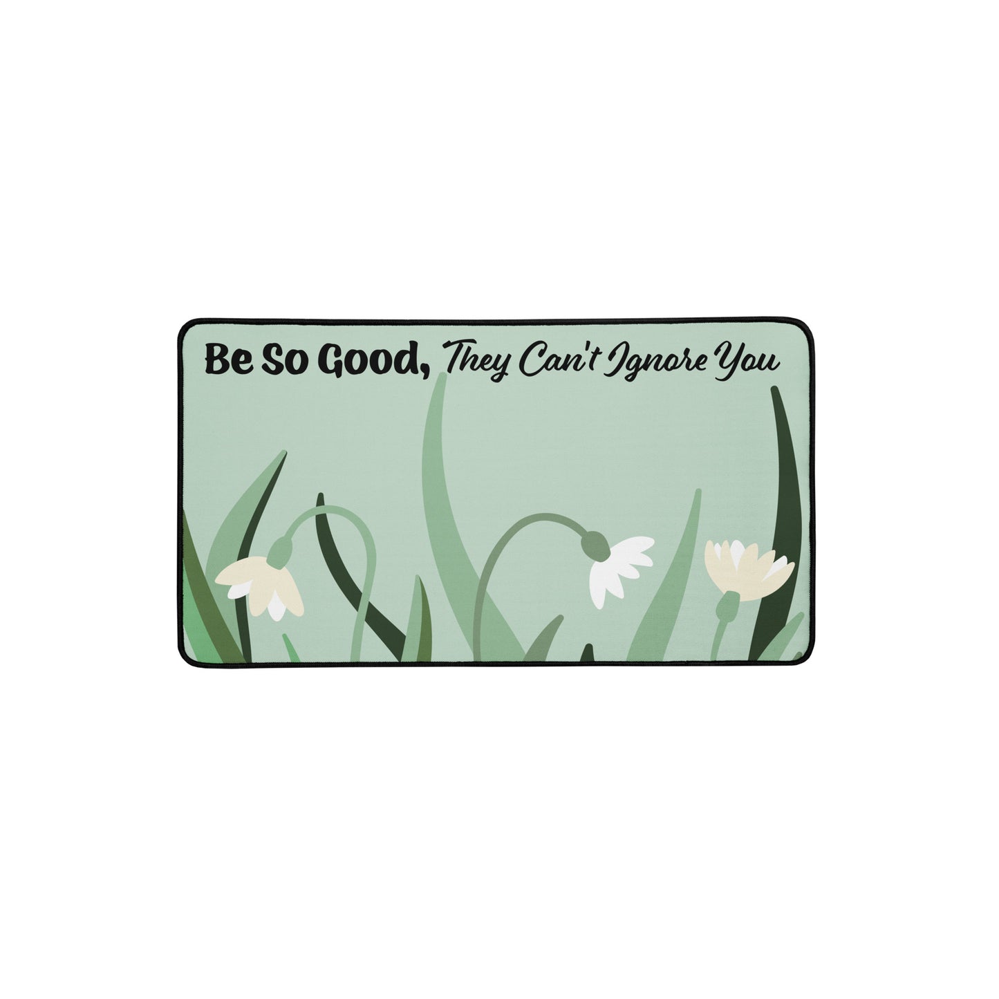 Be So Good They Can't Ignore You Floral Large Desk Pad