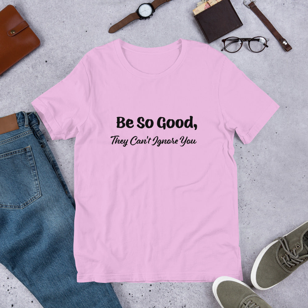 Be So Good, They Can't Ignore You Motivational T-Shirt