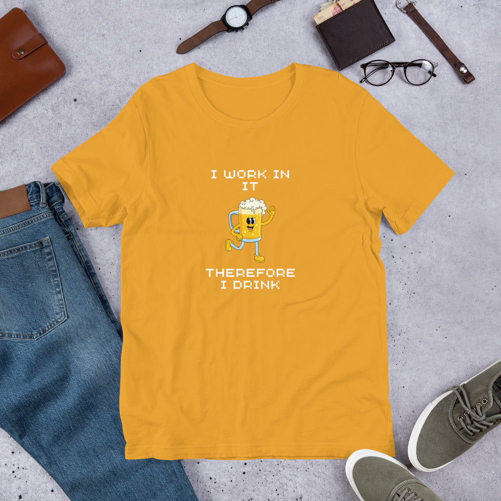 I work in IT therefore I drink T-shirt