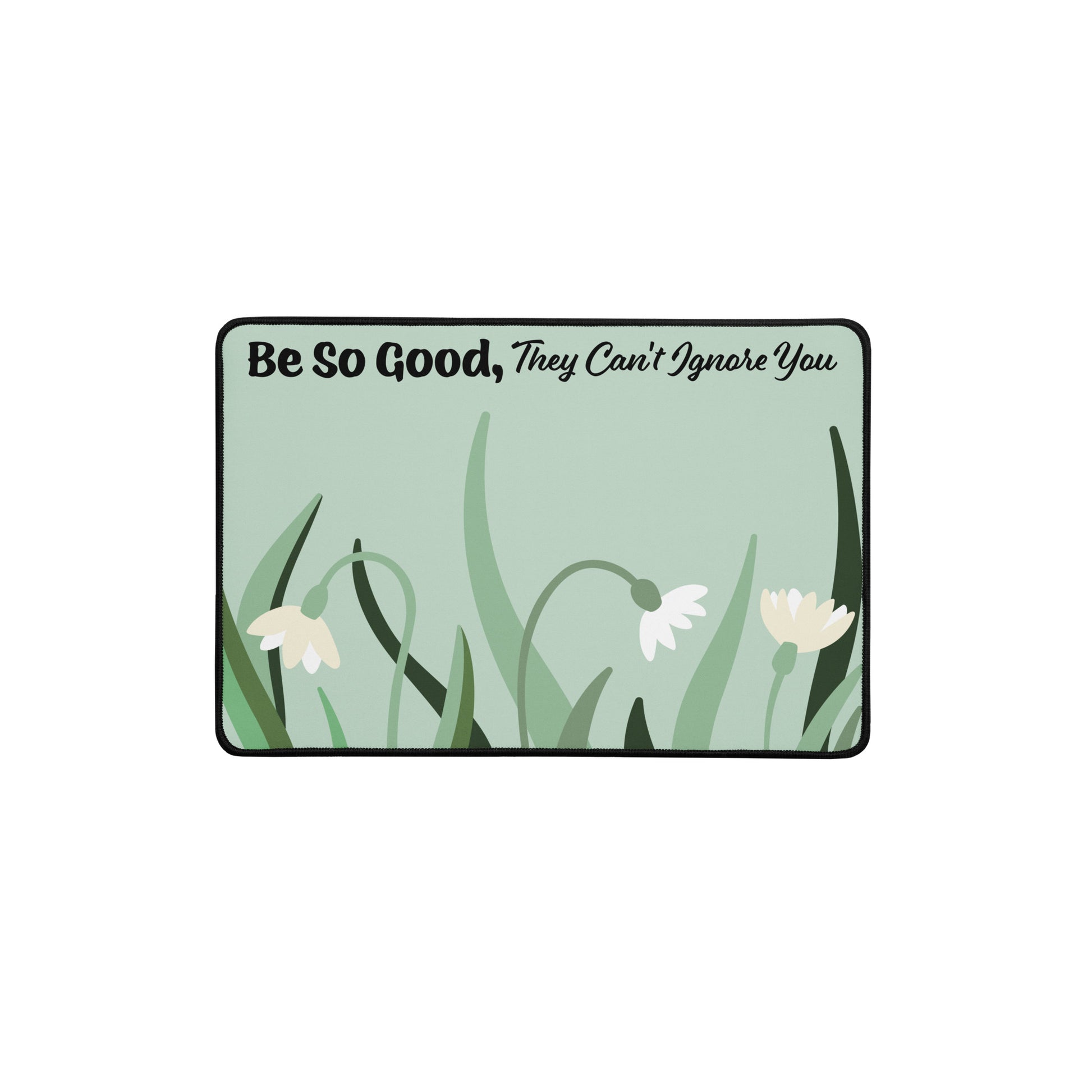 Be So Good They Can't Ignore You Floral Large Desk Pad