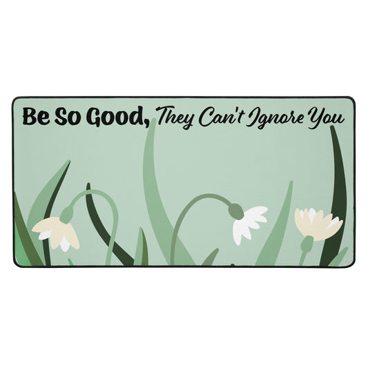 Be So Good They Can't Ignore You Floral Large Desk Pad