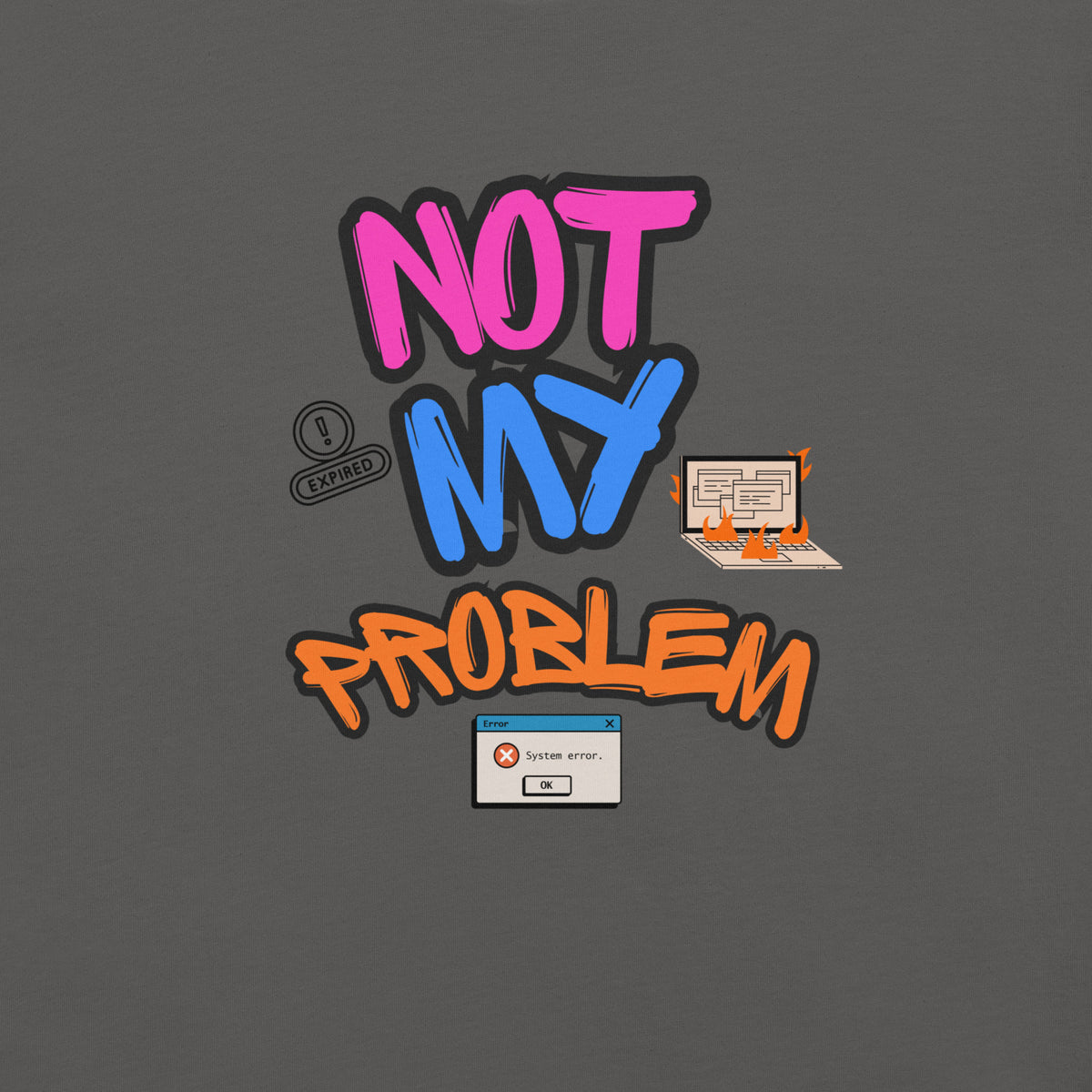 A close up of a t-shirt that says NOT MY PROBLEM and has a picture of a laptop on fire and computer error messages.