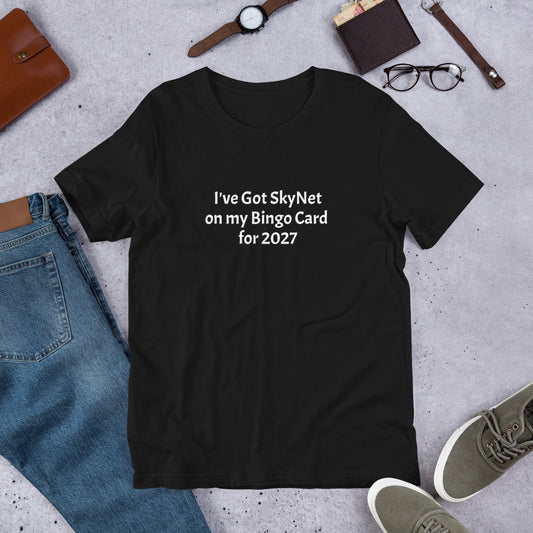 A T-Shirt with the funny phrase "I've got SkyNet on my Bingo Card for 2027"