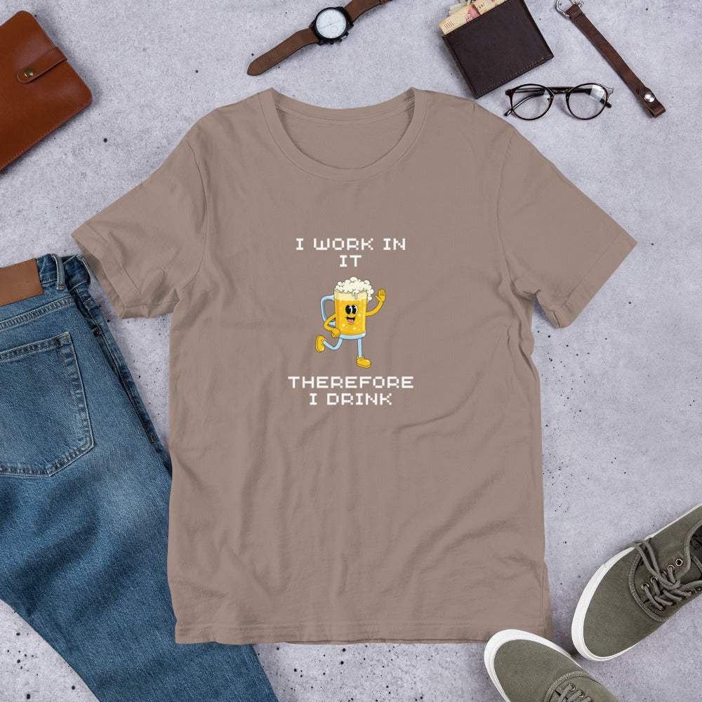 I work in IT therefore I drink T-shirt