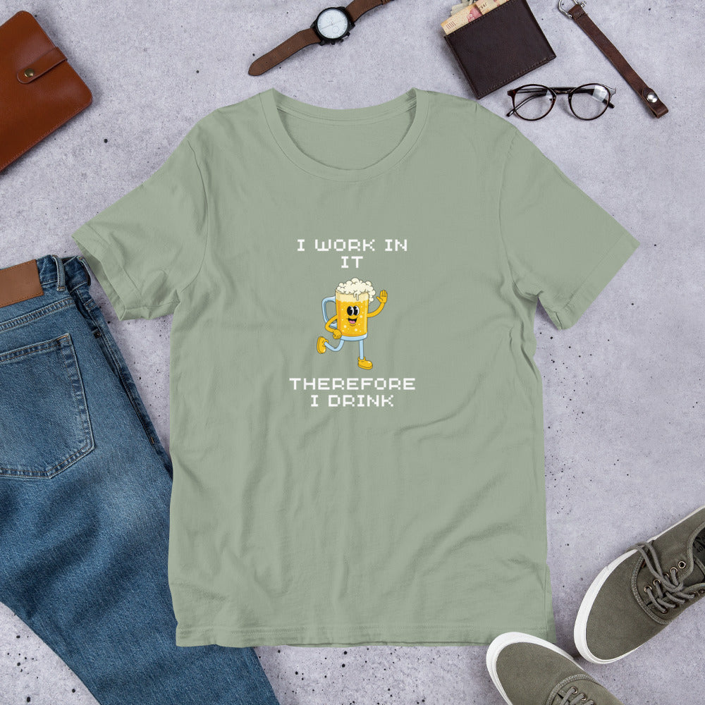 I work in IT therefore I drink T-shirt