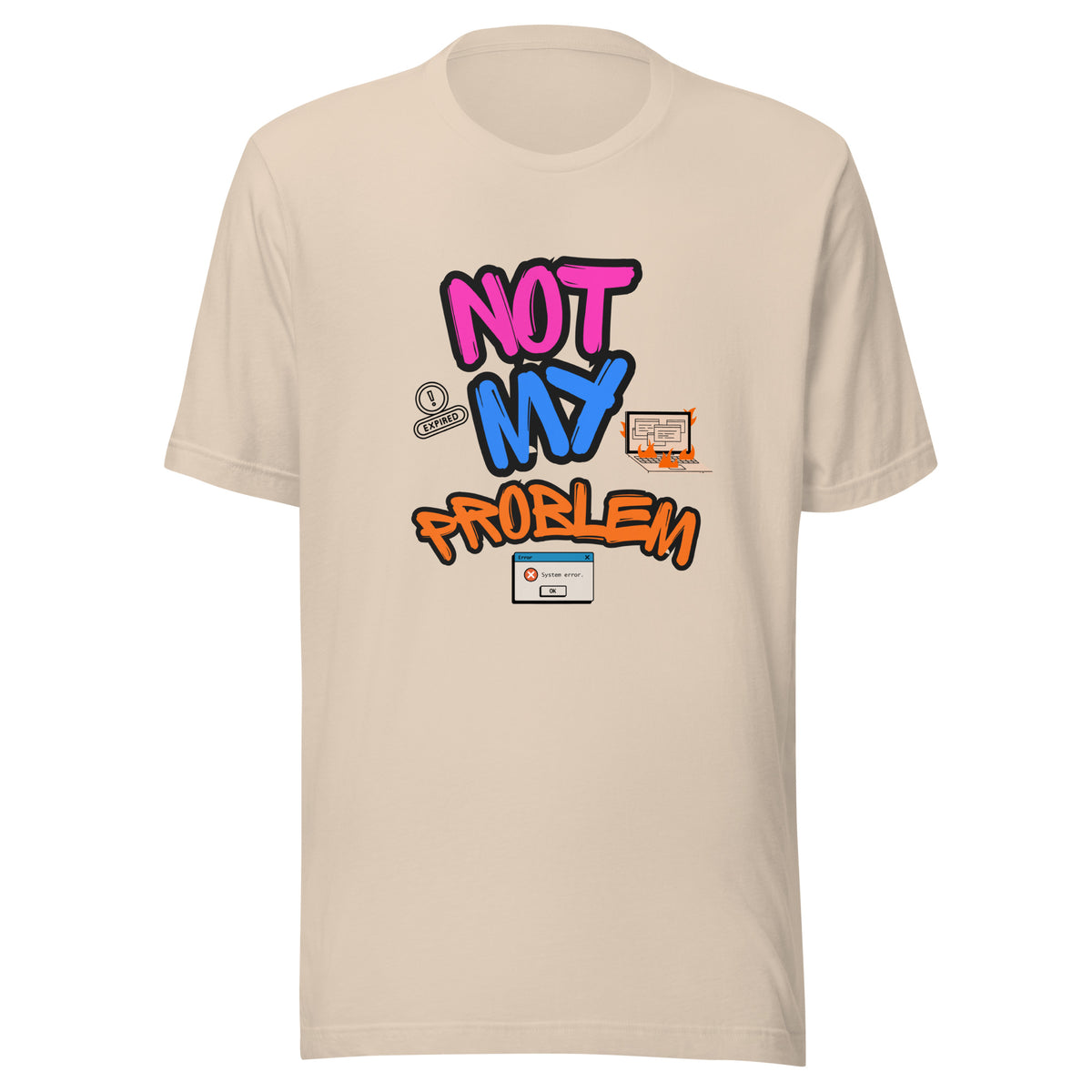 A tan t-shirt that says NOT MY PROBLEM and has a picture of a laptop on fire and computer error messages.