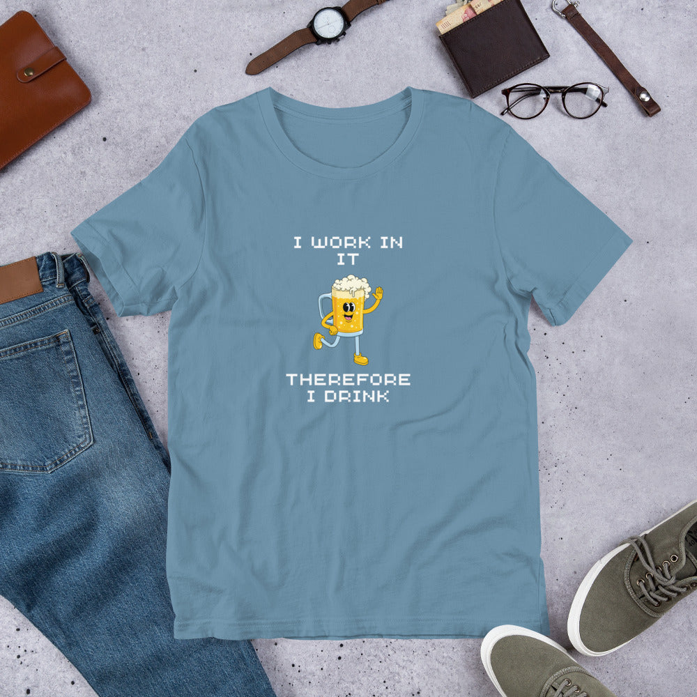 I work in IT therefore I drink T-shirt