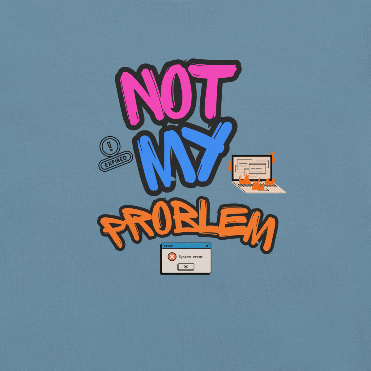 A close up of a t-shirt that says NOT MY PROBLEM and has a picture of a laptop on fire and computer error messages.