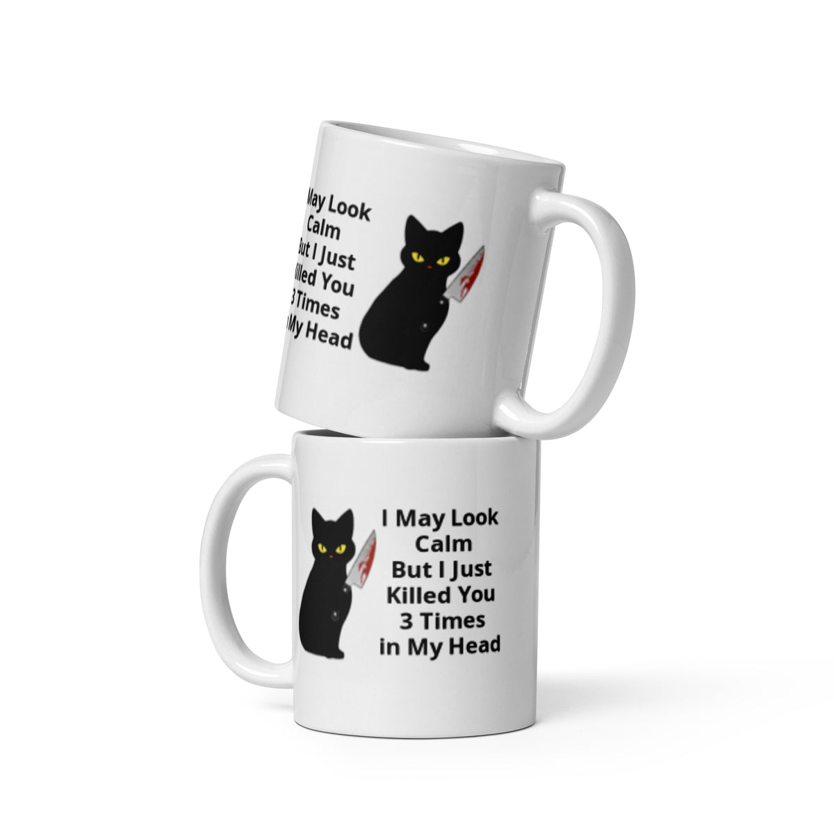 White Glossy Mug with a picture of a black cat holding a bloody knife and the words "I May Look Calm But I Just Killed You 3 Times in My Head"