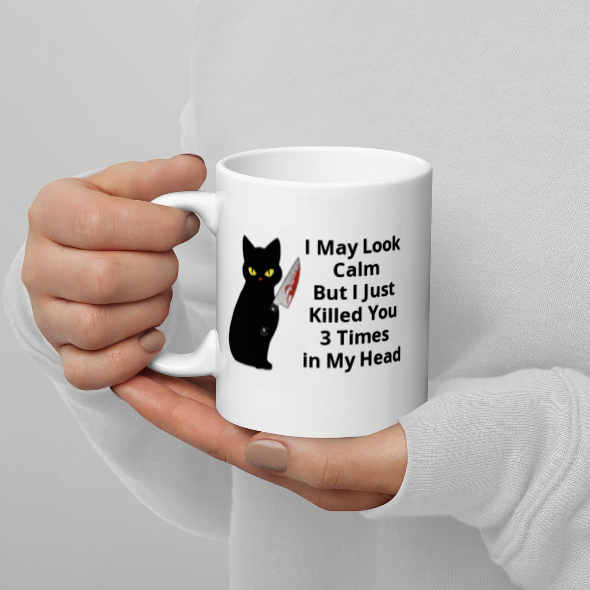 White Glossy Mug with a picture of a black cat holding a bloody knife and the words "I May Look Calm But I Just Killed You 3 Times in My Head"