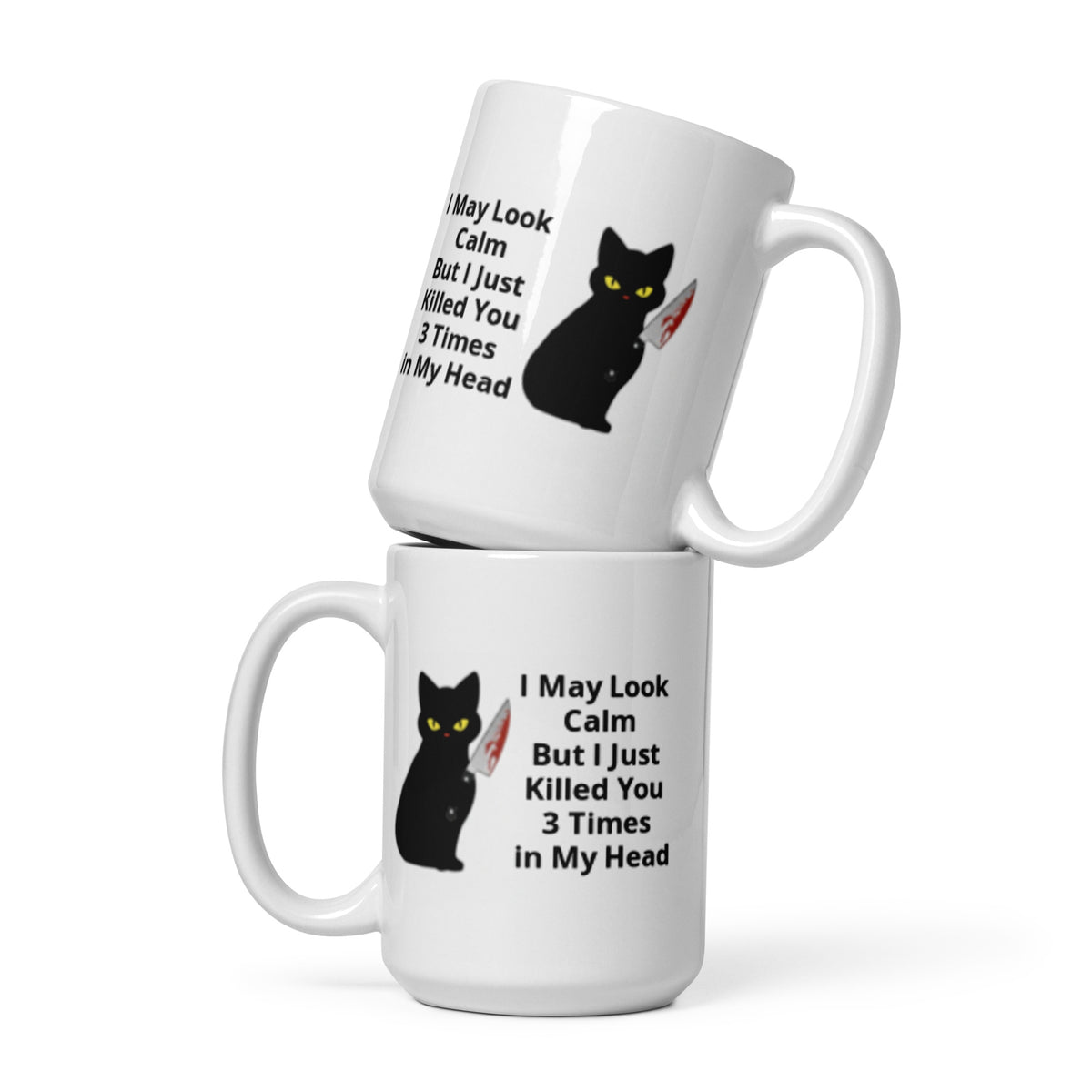 White Glossy Mug with a picture of a black cat holding a bloody knife and the words "I May Look Calm But I Just Killed You 3 Times in My Head"