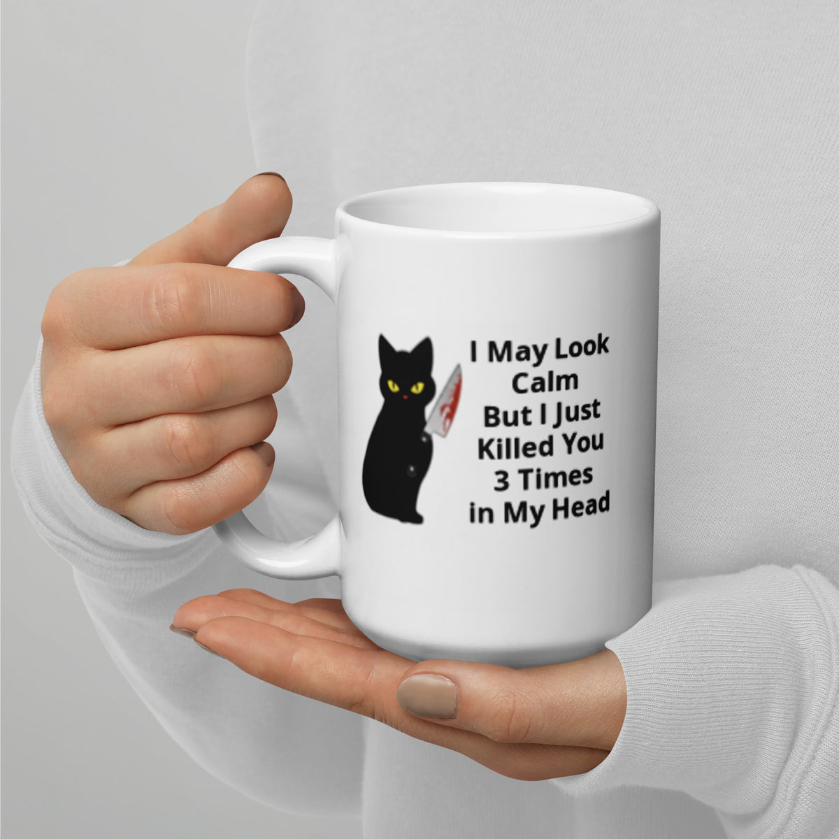 White Glossy Mug with a picture of a black cat holding a bloody knife and the words "I May Look Calm But I Just Killed You 3 Times in My Head"