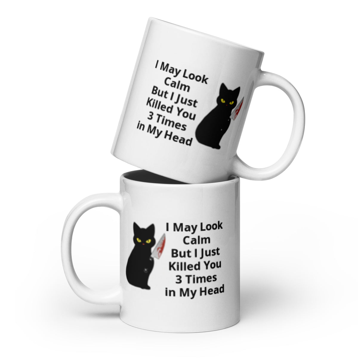 White Glossy Mug with a picture of a black cat holding a bloody knife and the words "I May Look Calm But I Just Killed You 3 Times in My Head"