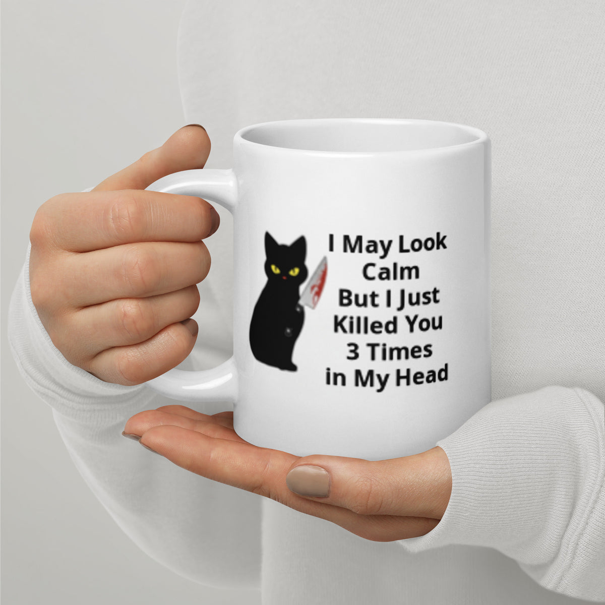 White Glossy Mug with a picture of a black cat holding a bloody knife and the words "I May Look Calm But I Just Killed You 3 Times in My Head"